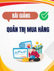 Bài giảng Quản trị mua hàng: Chương 1 - Tổng quan quản trị mua hàng