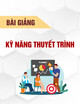 Bài giảng Kỹ năng thuyết trình - ThS. Nguyễn Thị Hoài Thanh, ThS. Trần Thị Lệ Hoa