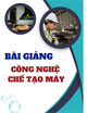 Bài giảng Công nghệ chế tạo máy - GV. Đặng Minh Phụng