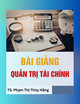 Bài giảng Quản trị tài chính - TS. Phạm Thị Thúy Hằng