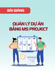 Bài giảng Quản lý dự án bằng MS Project: Chương 2 - Giới thiệu phần mềm MS Project
