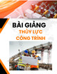 Bài giảng Thủy lực công trình - Chương 1: Mở đầu và tính chất vật lý cơ bản của chất lỏng